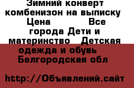 Зимний конверт комбенизон на выписку › Цена ­ 1 500 - Все города Дети и материнство » Детская одежда и обувь   . Белгородская обл.